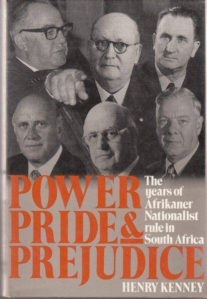 Power, Pride and Prejudice. The years of Afrikaner Nationalist rule in South Africa - Kenney, Henry