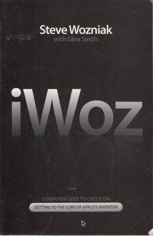 Iwoz: Computer Geek To Cult Icon - Getting To The Core Of Apple's Inventor - Wozniak, Steve