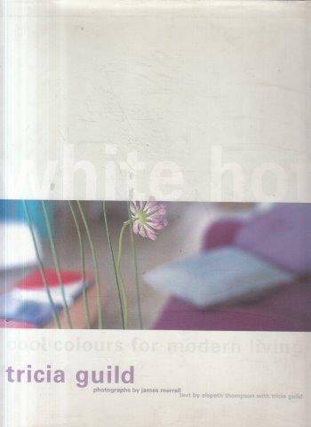 White Hot: Cool Colors for Modern Living - Niesewand, Nonie & Guild, Tricia