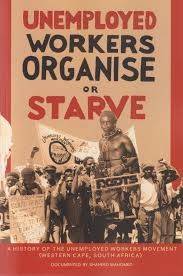 Unemployed Workers Work or Starve, a History of the Unemployed Workers Movement (Western Cape, South