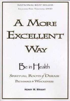 A More Excellent Way - Spiritual Roots of Disease, Pathways to Wholeness (Paperback)