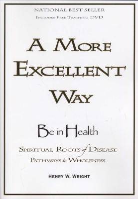 A More Excellent Way - Spiritual Roots of Disease, Pathways to Wholeness (Paperback)