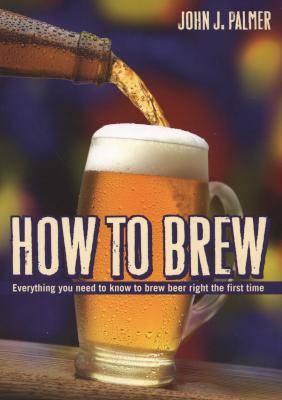 How to Brew - Everything You Need to Know to Brew Beer Right for the First Time (Paperback, 3rd Revi