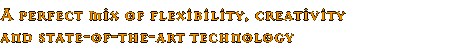 A perfect mix of flexibility, creativity and state-of-the-art technology