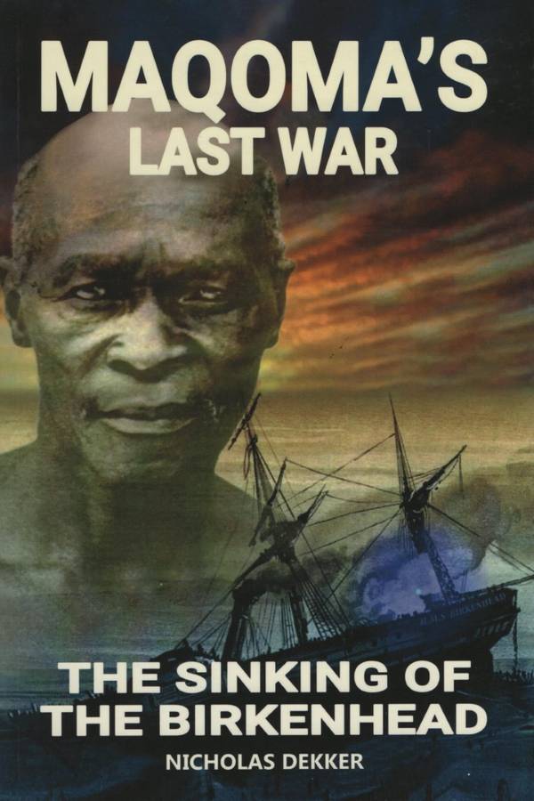 Maqoma's Last War: The Sinking of the Birkenhead - Dekker, Nicholas