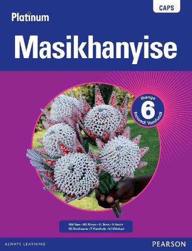 Platinum masikhanyise CAPS: Gr 6: Learner's book  - N. M. Bam