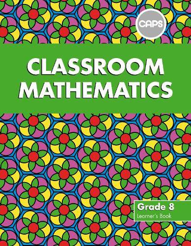 Classroom mathematics CAPS aligned: Gr 8: Learner's book - A. Kitto