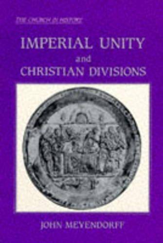 Imperial Unity and Christian Divisions: The Church 450-680 A.D. - Meyendorff, John