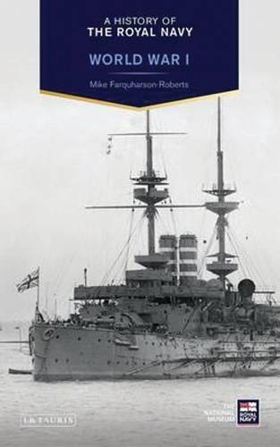 A History of the Royal Navy: World War I - Mike Farquharson-Roberts