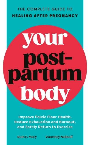Your Postpartum Body: The Complete Guide to Healing After Pregnancy - Ruth Macy