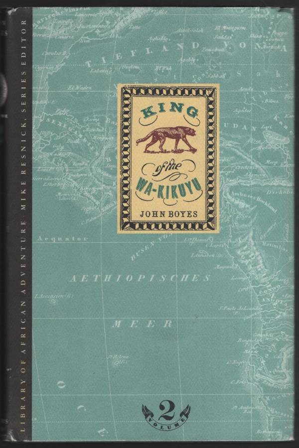 King of the Wa-Kikuyu: A True Story of Travel in Africa. Volume 2 - Boyes, John