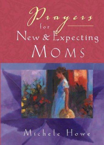 Prayers for New and Expecting Moms by Michelle Howe (Hardcover)