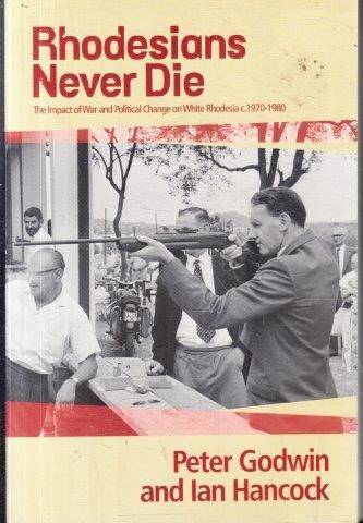 Rhodesians Never Die - The Impact of War and Political Change on White Rhodesia, c.1970-1980 - Godwi
