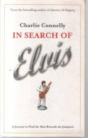 In Search of Elvis: A Journey to Find the Man Beneath the Jumpsuit - Connelly, Charlie 0.40kg