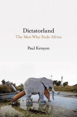 Dictatorland - The Men Who Stole Africa - Kenyon, Paul 0.80kg