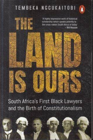 The Land is Ours: Black Lawyers and the Birth of Constitutionalism in South Africa - Ngcukaitobi, Te