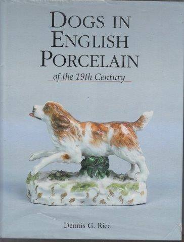 Dogs In English Porcelain of the 19th Century - Rice, Dennis
