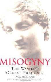 A Brief History Of Misogyny: The World's Oldest Prejudice - Holland, Jack