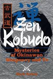 Zen Kobudo: Mysteries of Okinawan Weaponry and Te - Bishop, Mark