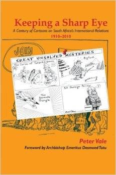 Keeping a Sharp Eye: A Century of Cartoons on South Africa's International Relations, 1910-2010
