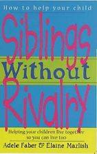 Siblings Without Rivalry: Helping Your Children Live Together So You Can Live Too