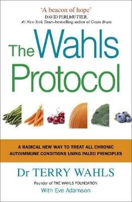 The Wahls Protocol - A Radical New Way to Treat All Chronic Autoimmune Conditions Using Paleo Princi