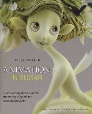 Animation in Sugar - 14 Beautifully Hand-Crafted Modelling Projects for Celebration Cakes (Hardcover