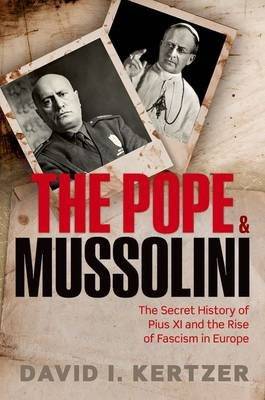 The Pope and Mussolini - The Secret History of Pius XI and the Rise of Fascism in Europe (Hardcover)