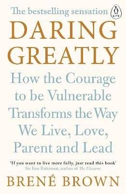 Daring Greatly - How the Courage to Be Vulnerable Transforms the Way We Live, Love, Parent, and Lead