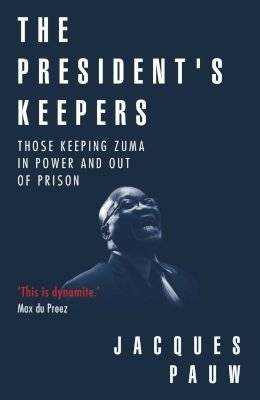 The President's Keepers - Those Keeping Zuma In Power And Out Of Prison (Paperback)