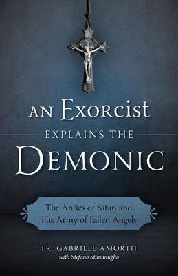 An Exorcist Explains the Demonic - The Antics of Satan and His Army of Fallen Angels (Paperback) picture