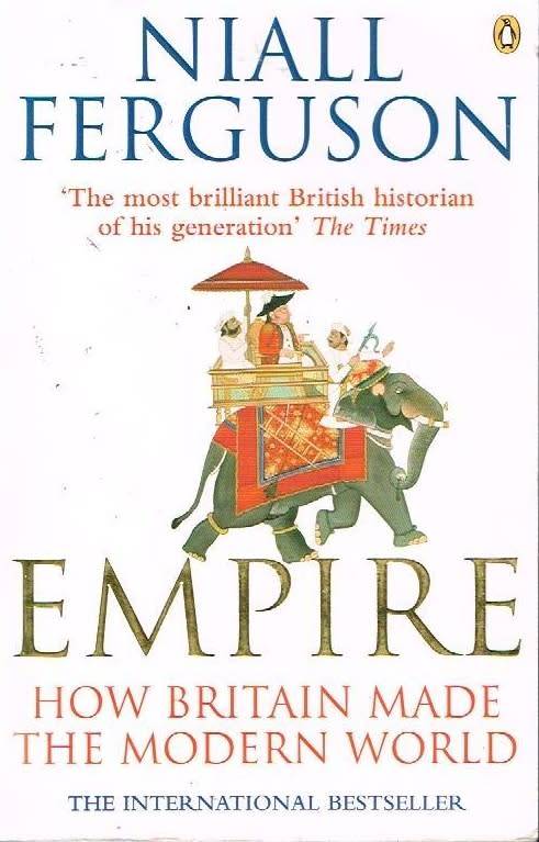 Empire: How Britain Made The Modern World - Niall Ferguson