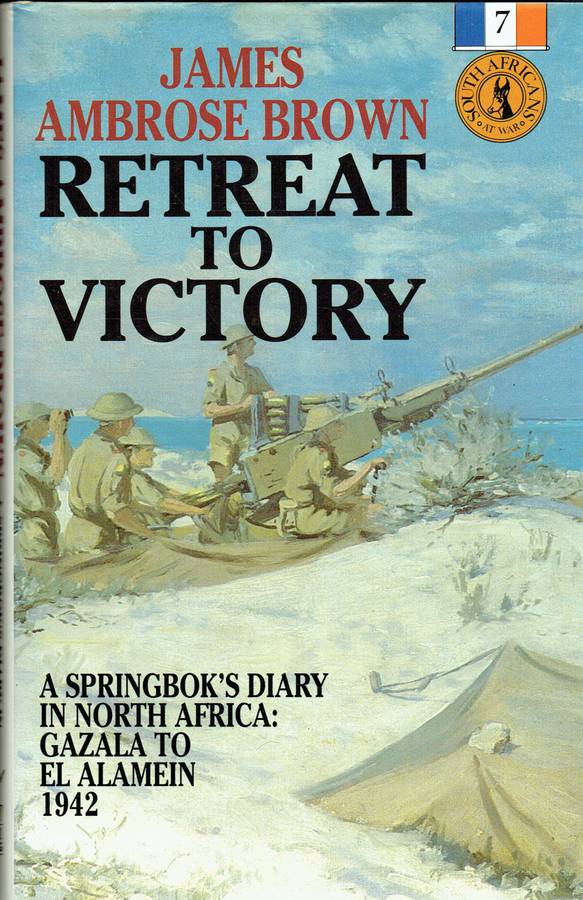 Retreat to Victory : A Springbok's Diary In North Africa : Gazala to El Alamein 1942 - James Ambr...