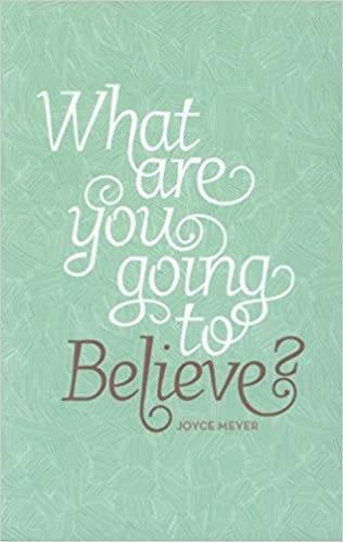 What Are You Going To Believe? - Joyce Meyer