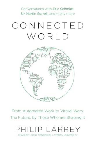 Connected World: From Automated Work to Virtual Wars: The Future, By Those Who Are Shaping It - P...