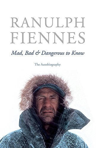 Mad, Bad and Dangerous to Know - Ranulph Fiennes