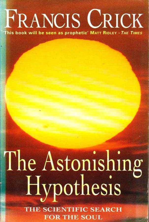 The Astonishing Hypothesis: The Scientific Search for the Soul Francis Crick