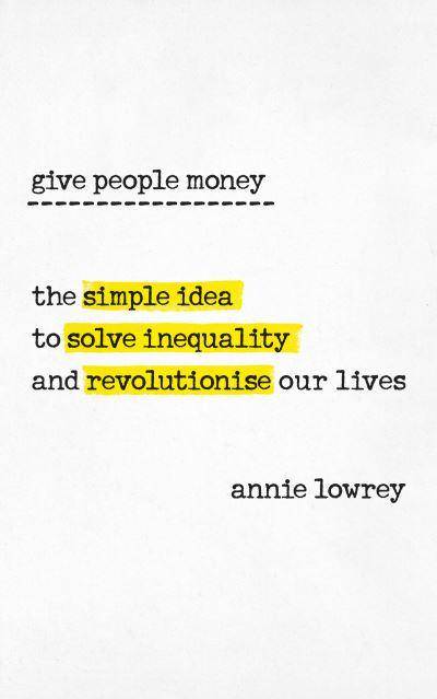 Give People Money How Universal Basic Income Could Change the Future -- for the Rich, the Poor, a...