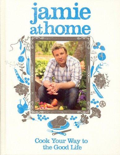 Jamie at Home: Cook Your Way to the Good Life - Jamie Oliver