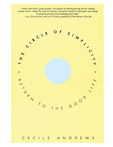 The Circle of Simplicity: Return to the Good Life Cecile Andrews
