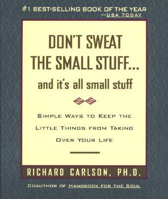 Don't Sweat the Small Stuff and It's All Small Stuff: Simple Ways to Keep the Little Things From ...