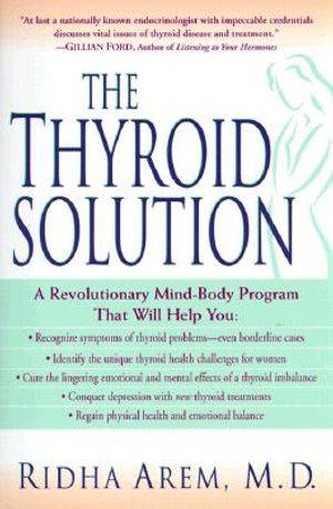 The Thyroid Solution: A Mind-body Program for Beating Depression and Regaining Your Emotional and...