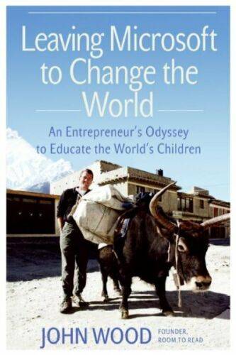 Leaving Microsoft to Change the World: An Entrepreneur's Odyssey to Educate the World's Children ...