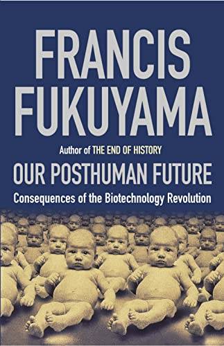 Our Posthuman Future: Consequences of the Biotechnology Revolution - Francis Fukuyama