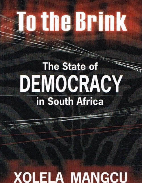 To The Brink: The State of Democracy in South Africa - Xolela Mangcu