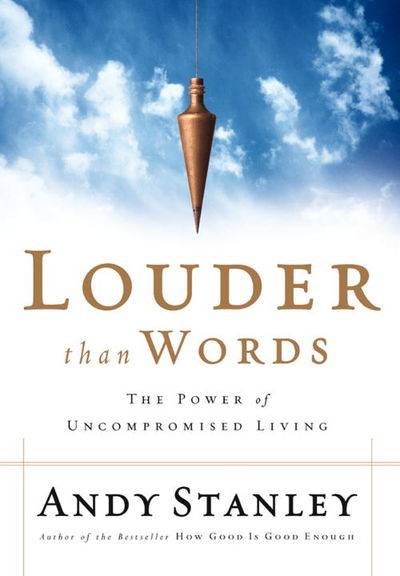 Louder Than Words: The Power of Uncompromised Living - Andy Stanley