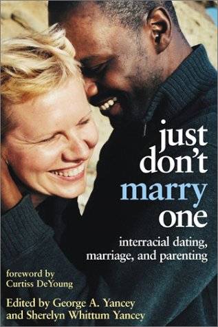 Just Don't Marry One: Interracial Dating, Marriage, and Parenting - George A. Yancey & Sherelyn W...