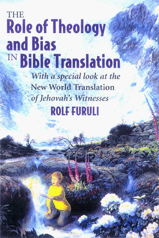 The Role of Theology and Bias in Bible Translation: With a Special Look at the New World Translat...