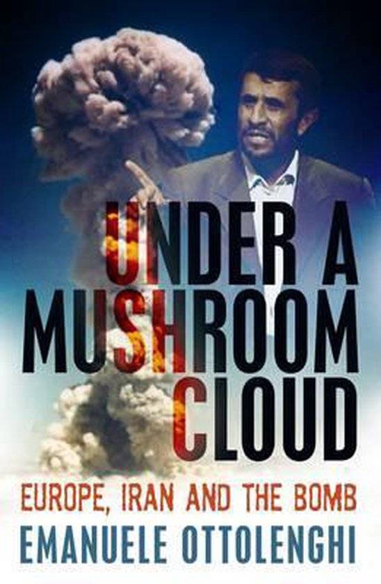 Under a Mushroom Cloud: Europe, Iran and the Bomb - Emanuele Ottolenghi
