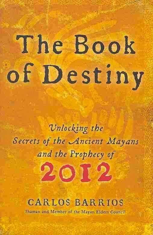 The Book of Destiny: Unlocking the Secrets of the Ancient Mayans and the Prophecy of 2012 - Carlo...